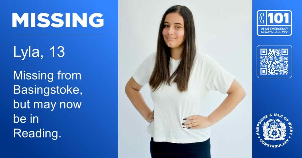 HAMPSHIRE Police are appealing for help tracing missing Lyla, 13, from Basingstoke, but believed to be in Reading.